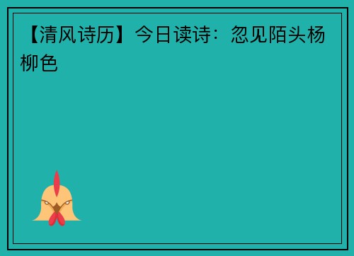 【清风诗历】今日读诗：忽见陌头杨柳色